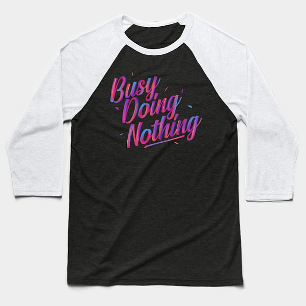 Busy Doing Nothing Baseball T-Shirt by pxl_g